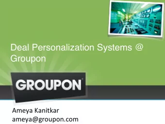Deal Personalization Systems @ Groupon   Ameya  Kanitkar    ameya@groupon.com