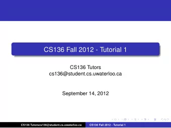 CS136 Fall 2012 - Tutorial 1  CS136 Tutors  cs136@student.cs.uwaterloo.ca  September 14, 2012