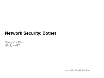 Network Security: Botnet Seungwon Shin  GSIS, KAIST  many slides from Dr. Yan Chen  Definition  Bot