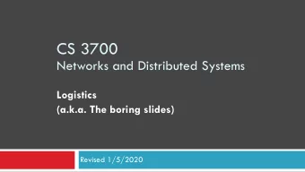 CS 3700   Networks and Distributed Systems Logistics  (a.k.a. The boring slides)  Revised