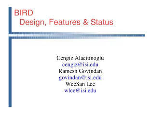 BIRD  Design, Features &amp; Status  Cengiz Alaettinoglu  cengiz@isi.edu  Ramesh Govindan