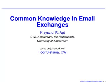 Common Knowledge in Email  Exchanges  Krzysztof R. Apt CWI, Amsterdam, the Netherlands ,