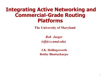 Integrating Active Networking and  Commercial-Grade Routing  Platforms  The University of Maryland