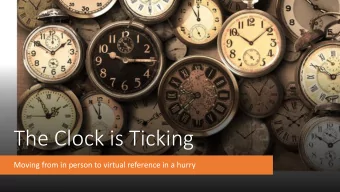 The Clock is Ticking  Moving from in person to virtual reference in a hurry  Agenda  How we