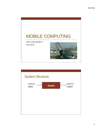 MOBILE COMPUTING  CSE 40814/60814  Fall 2015  System Structure explicit  explicit  input  output  1