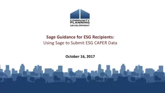 Sage Guidance for ESG Recipients:  Using Sage to Submit ESG CAPER Data  October 16, 2017  Logistics