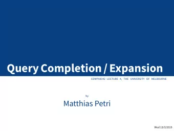 QueryCompletion/Expansion  COMP90042 LECTURE 4, THE UNIVERSITY OF MELBOURNE  by  Matthias Petri