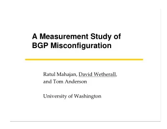 A Measurement Study of  BGP Misconfiguration     Ratul Mahajan, David Wetherall,  and Tom