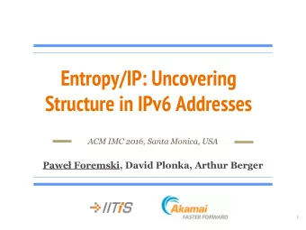 Entropy/IP: Uncovering  Structure in IPv6 Addresses  ACM IMC 2016, Santa Monica, USA  Pawe