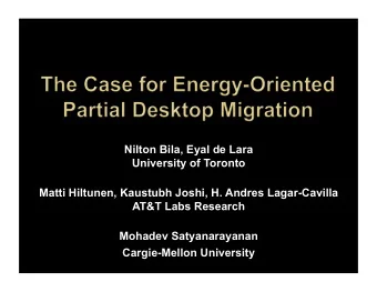 Nilton Bila, Eyal de Lara  University of Toronto  Matti Hiltunen, Kaustubh Joshi, H. Andres