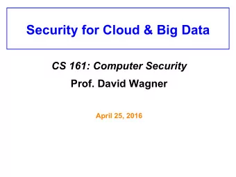 Security for Cloud &amp; Big Data CS 161: Computer Security Prof. David Wagner  April 25, 2016