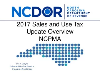 2017 Sales and Use Tax  Update Overview  NCPMA  Eric K. Wayne  Sales and Use Tax Director