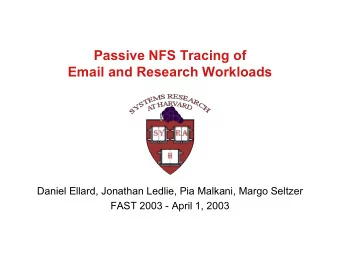 Passive NFS Tracing of  Email and Research Workloads  Daniel Ellard, Jonathan Ledlie, Pia Malkani,