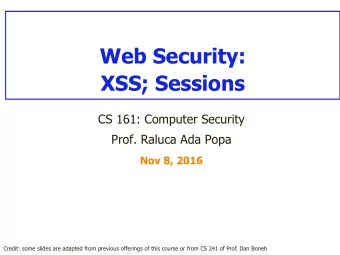 Web Security:  XSS; Sessions  CS 161: Computer Security  Prof. Raluca Ada Popa  Nov 8, 2016