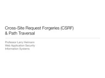 Cross-Site Request Forgeries (CSRF)  &amp; Path Traversal Professor Larry Heimann Web Application