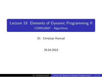 Lecture 19: Elements of Dynamic Programming II  COMS10007 - Algorithms  Dr. Christian Konrad