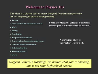 Welcome to Physics 113  This class is a physics survey course designed for science majors who  are