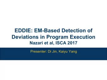 EDDIE: EM-Based Detection of Deviations in Program Execution  Nazari et al, ISCA 2017  Presenter: