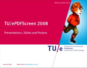 TU/ePDFScreen 2008  Presentations, Slides and Posters  January 2008,  Marko Boon (marko@win.tue.nl)