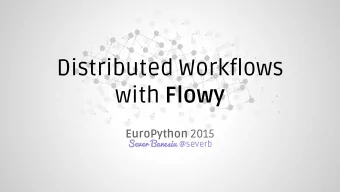 Distributed Workflows with Flowy EuroPython 2015 Sever Banesiu @severb  Overview  1. Distributed