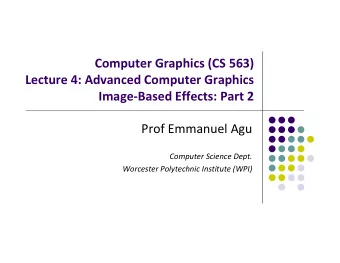 Computer Graphics (CS 563) Lecture 4: Advanced Computer Graphics Image  Based Effects: Part 2