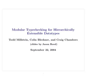 Modular Typechecking for Hierarchically  Extensible Datatypes  Todd Millstein, Colin Bleckner, and