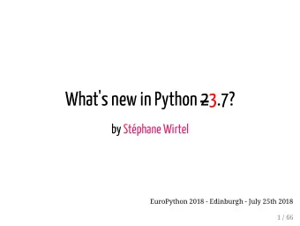 What's new in Python 23.7?  by Stphane Wirtel  EuroPython 2018 - Edinburgh - July 25th 2018  1 /