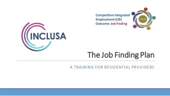 The Jo  Job Fin  indin  ing Pla  lan  A TRAINING FOR RESIDENTIAL PROVIDERS  Job Finding Plan