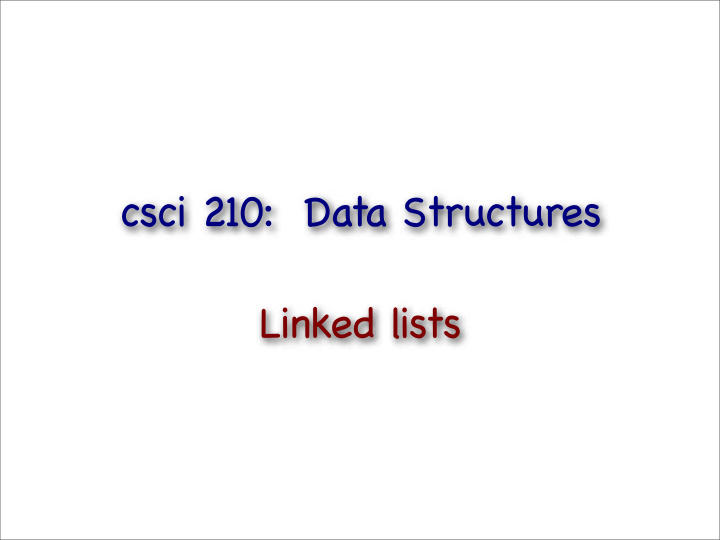 csci 210 data structures linked lists summary