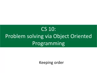 CS 10:  Problem solving via Object Oriented  Programming  Keeping order  Agenda  1. Stacks  2.