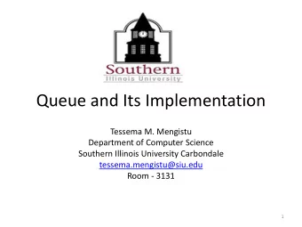 Queue and Its Implementation  Tessema M. Mengistu  Department of Computer Science  Southern