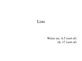 Lists  Weiss sec. 6.5 (sort of)  ch. 17 (sort of)  Arrays   Random access a[38] gets 39 th