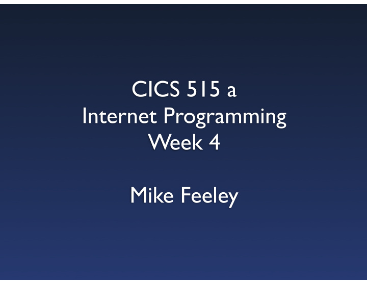 cics 515 a internet programming week 4 mike feeley