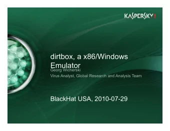 dirtbox a x86/Windows  dirtbox, a x86/Windows  Emulator  Georg Wicherski  Virus Analyst, Global