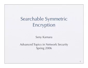 Searchable Symmetric  Encryption  Seny Kamara  Advanced Topics in Network Security  Spring 2006  1