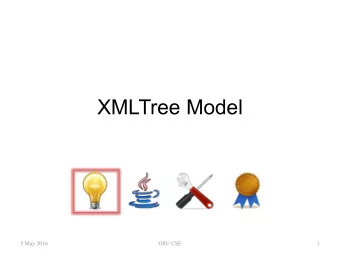 XMLTree Model  5 May 2016  OSU CSE  1  XMLTree  The XMLTree component family allows  you to