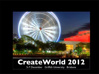 CreateWorld 2012 ! 5-7 December   Griffith University   Brisbane ! Presentation Title !  Using