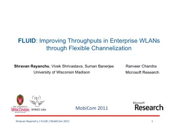 FLUID : Improving Throughputs in Enterprise WLANs through Flexible Channelization Shravan Rayanchu