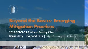 Beyond the Basics: Emerging  Mitigation Practices  2019 CDBG-DR Problem Solving Clinic Kansas City