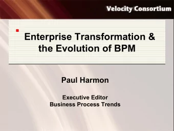 Enterprise Transformation &amp;  the Evolution of BPM  Paul Harmon  Executive Editor  Business
