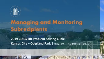 Managing and Monitoring  Subrecipients  2019 CDBG-DR Problem Solving Clinic Kansas City