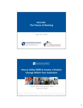 The Future of Banking  April 26, 2018  How to Utilize ERM to Invoke a Positive  Change Within Your