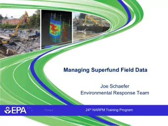 Managing Superfund Field Data  Joe Schaefer  Environmental Response Team 24 th NARPM Training