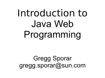 Introduction to  Java Web  Programming  Gregg Sporar  gregg.sporar@sun.com  Agenda  What is