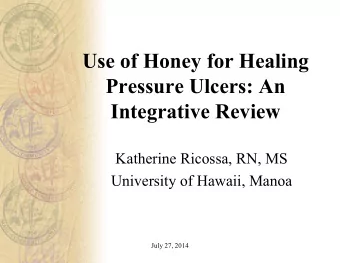 Use of Honey for Healing  Pressure Ulcers: An  Integrative Review  Katherine Ricossa, RN, MS
