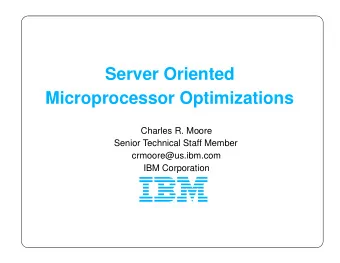 Server Oriented  Microprocessor Optimizations  Charles R. Moore  Senior Technical Staff Member