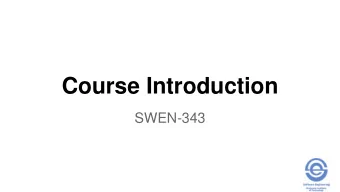 Course Introduction  SWEN-343  Welcome  Goals for the Course  Prepare you for real world  Be ready