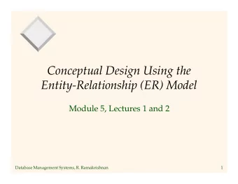 Conceptual Design Using the  Entity-Relationship (ER) Model  Module 5, Lectures 1 and 2  Database