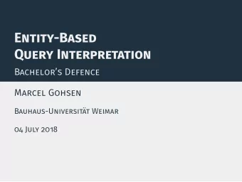 Entity-Based  Query Interpretation  Bachelors Defence  Marcel Gohsen  Bauhaus-Universitt