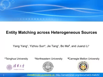Entity Matching across Heterogeneous Sources Yang Yang * , Yizhou Sun + , Jie Tang * , Bo Ma # ,